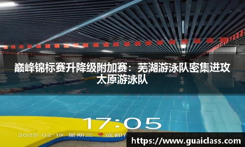 巅峰锦标赛升降级附加赛：芜湖游泳队密集进攻太原游泳队