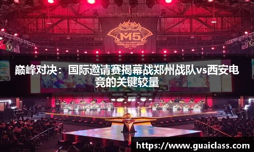 巅峰对决：国际邀请赛揭幕战郑州战队vs西安电竞的关键较量