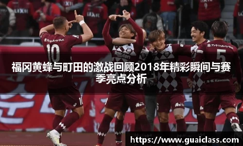 福冈黄蜂与町田的激战回顾2018年精彩瞬间与赛季亮点分析