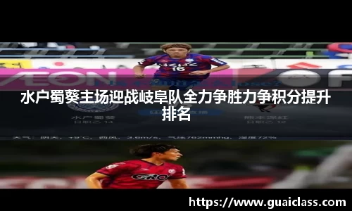 水户蜀葵主场迎战岐阜队全力争胜力争积分提升排名